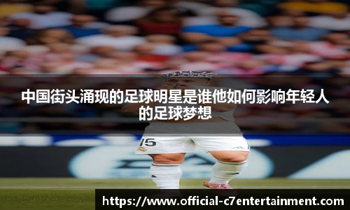 中国街头涌现的足球明星是谁他如何影响年轻人的足球梦想